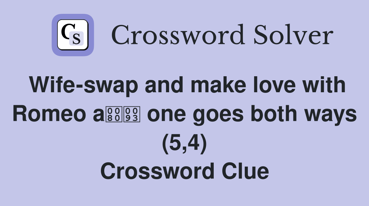 Wife-swap and make love with Romeo a one goes both ways (5,4) Crossword Clue