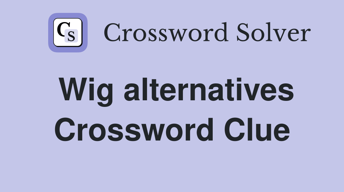 Wig alternatives Crossword Clue