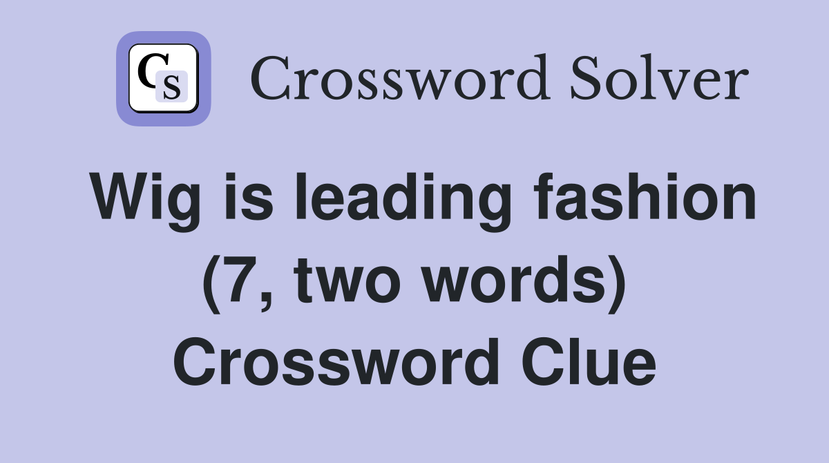 Wig is leading fashion (7, two words) Crossword Clue