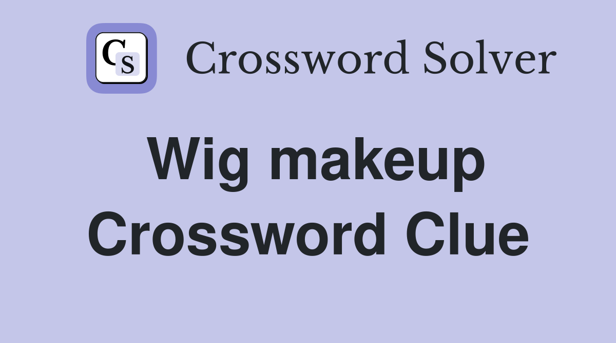 Wig makeup Crossword Clue