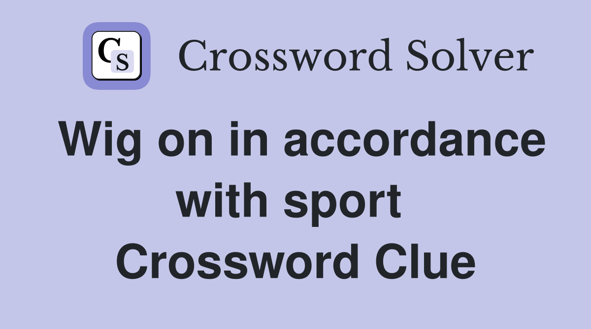 Wig on in accordance with sport  Crossword Clue