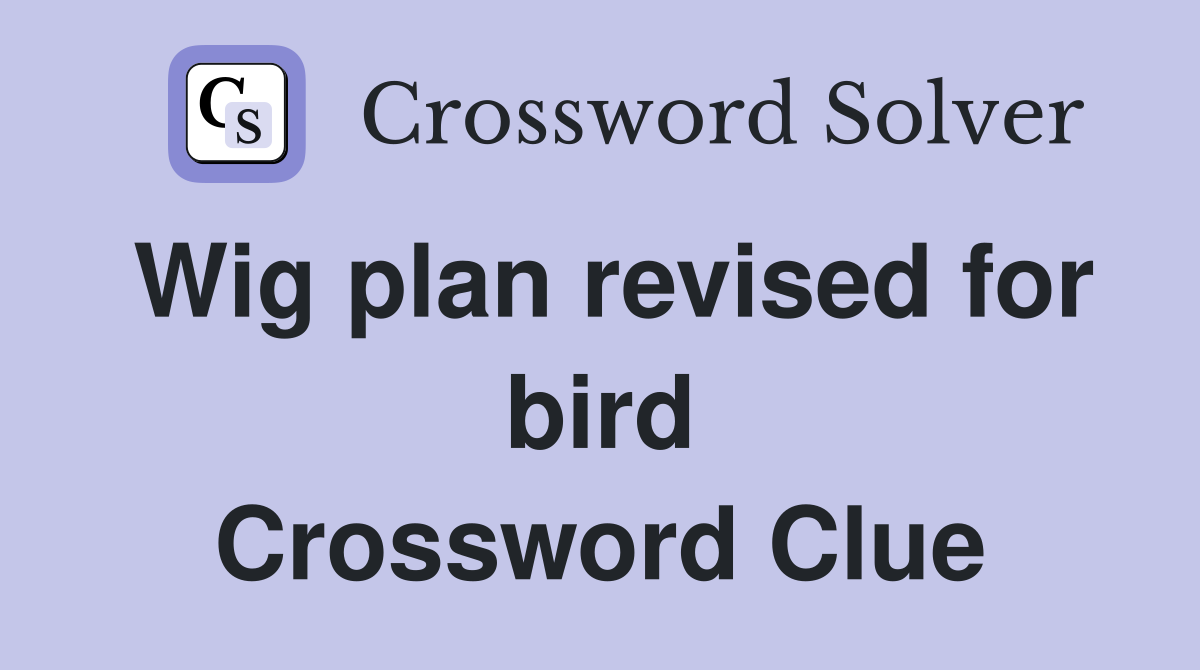 Wig plan revised for bird Crossword Clue