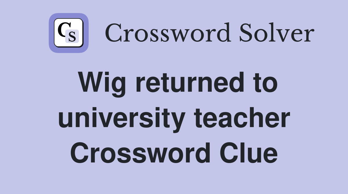 Wig returned to university teacher Crossword Clue