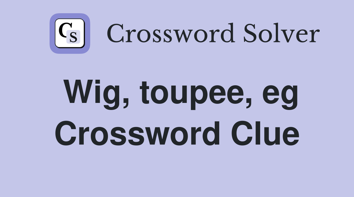 Wig, toupee, eg Crossword Clue