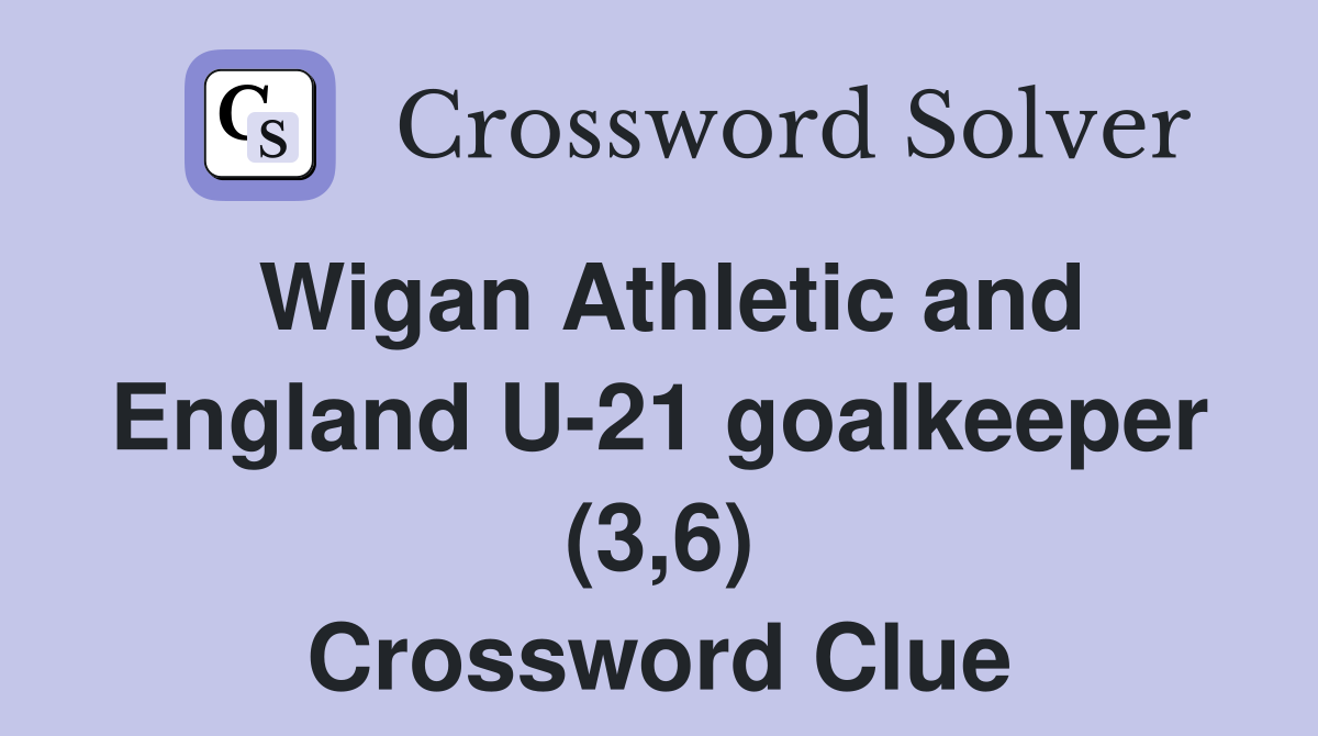 Wigan Athletic and England U-21 goalkeeper (3,6) Crossword Clue