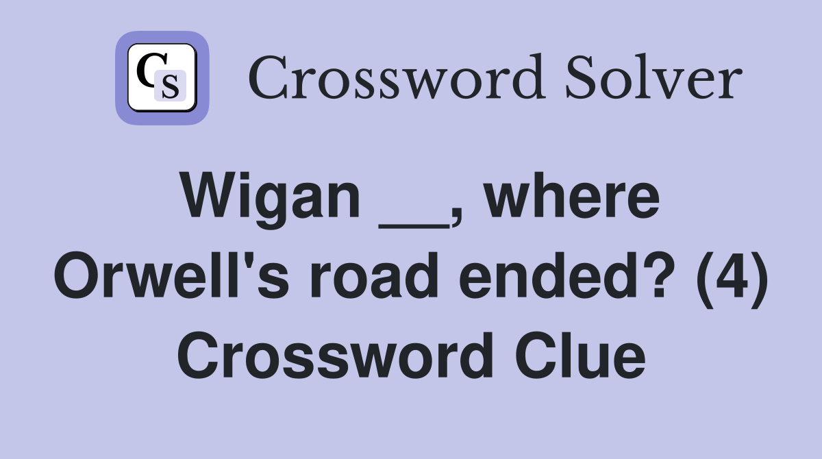 Wigan __, where Orwell's road ended? (4) Crossword Clue