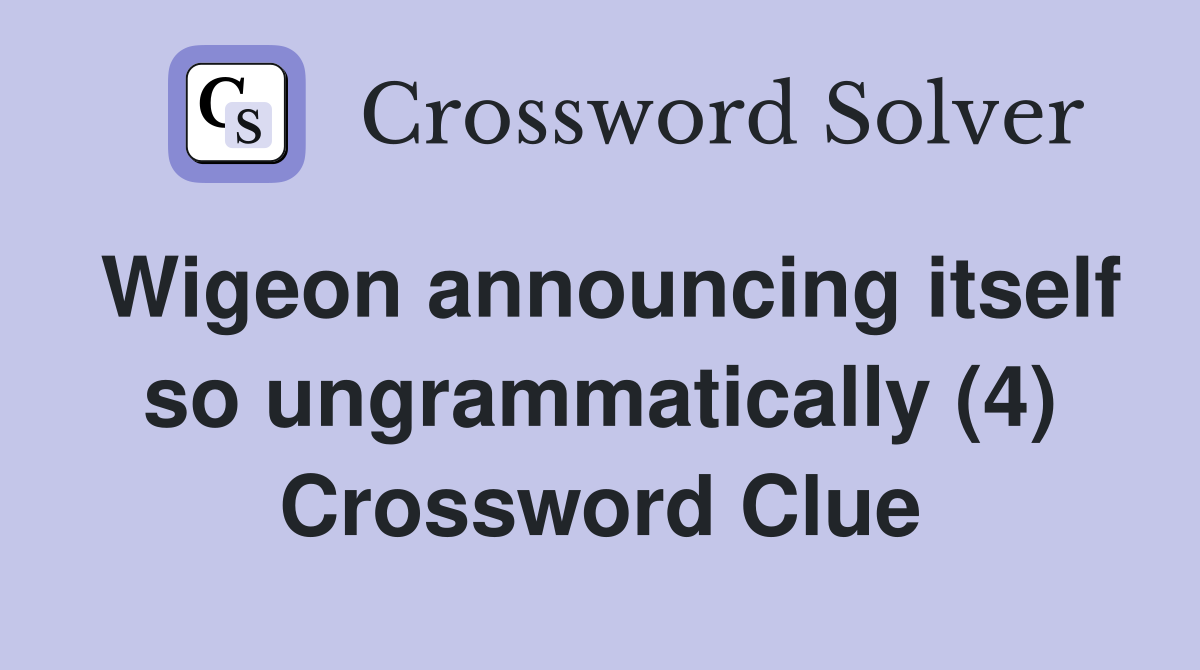 Wigeon announcing itself so ungrammatically (4) Crossword Clue