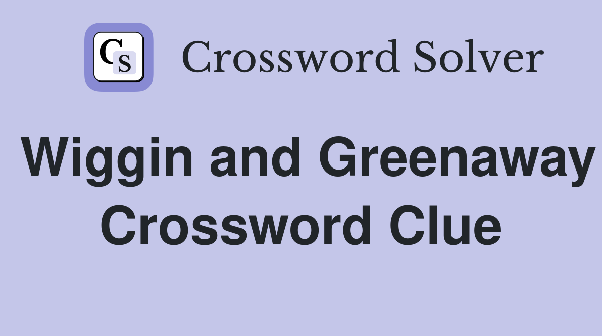 Wiggin and Greenaway Crossword Clue