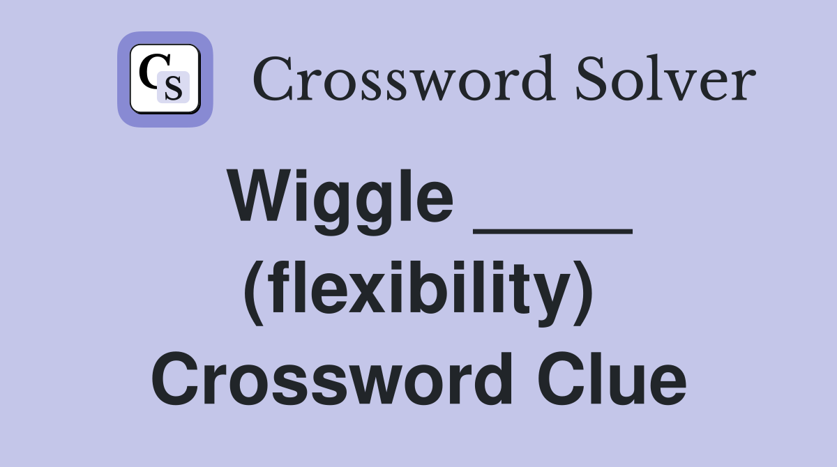 Wiggle ____ (flexibility) Crossword Clue