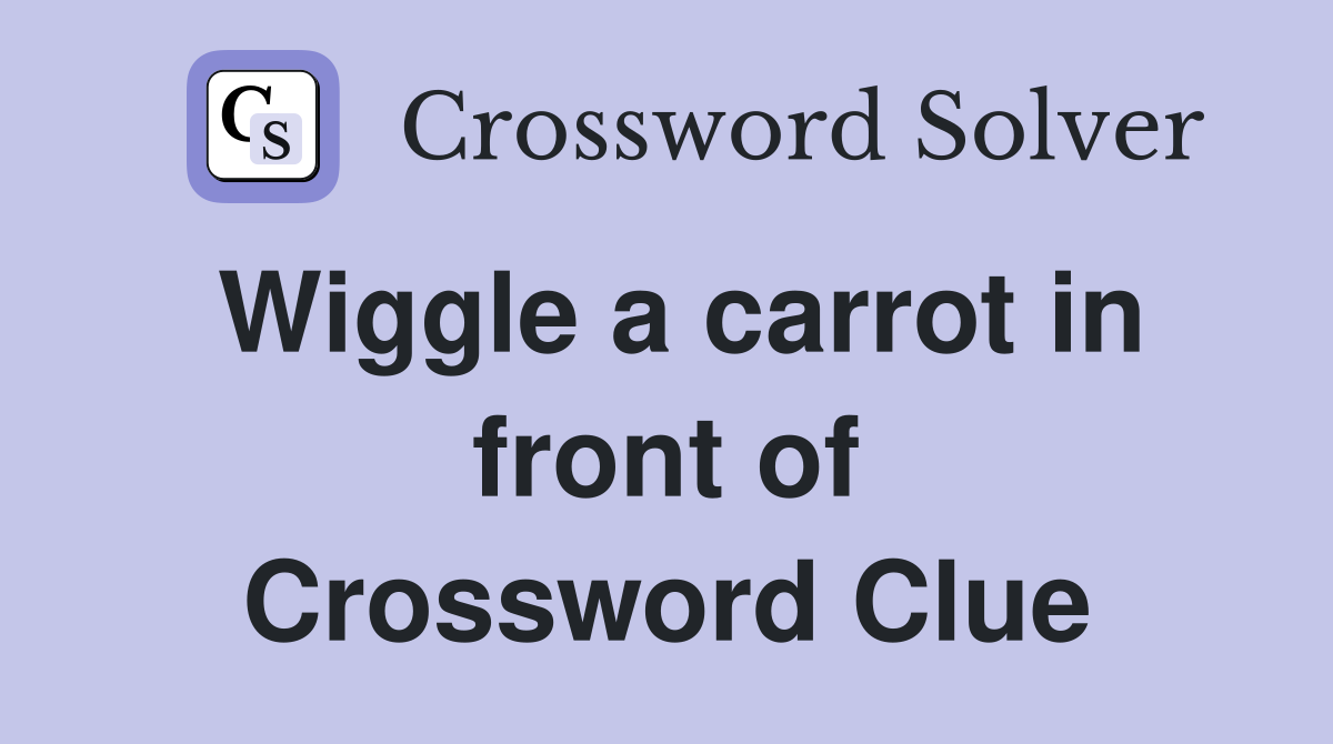 Wiggle a carrot in front of Crossword Clue