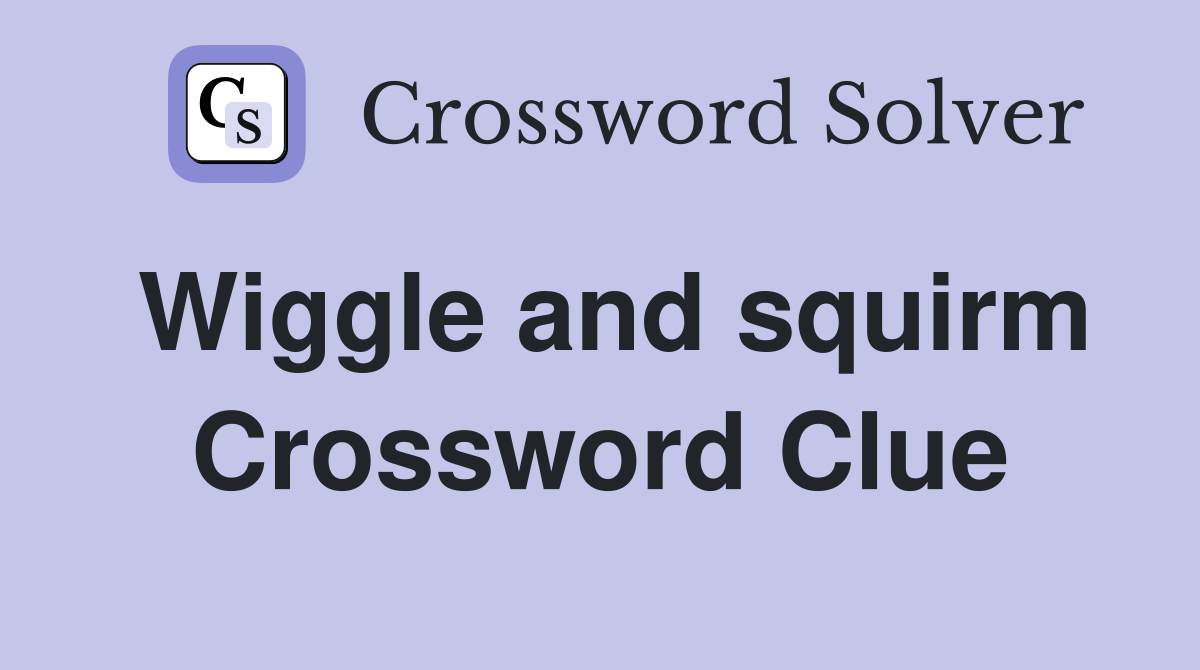Wiggle and squirm Crossword Clue