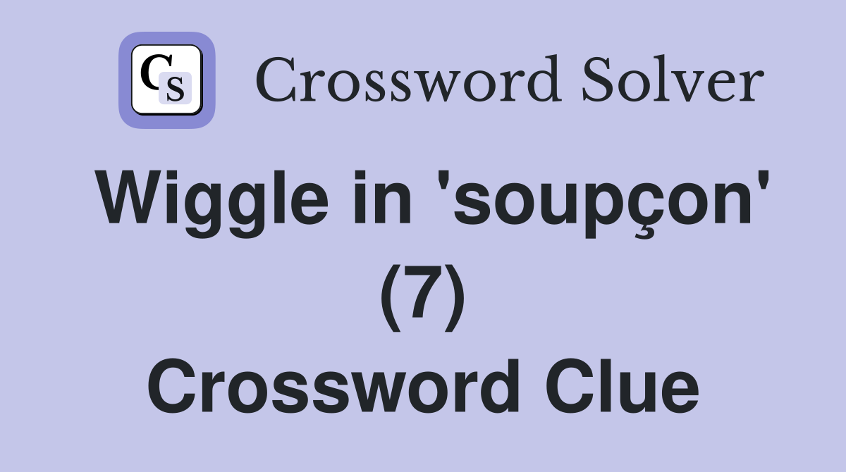 Wiggle in 'soupçon' (7) Crossword Clue