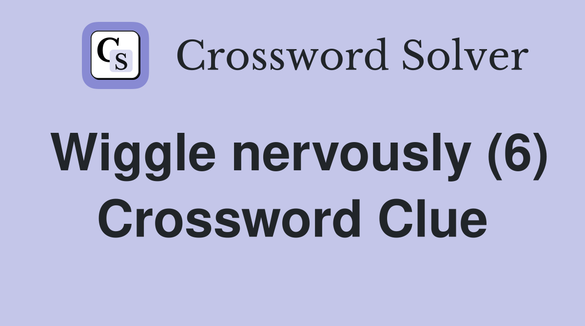 Wiggle nervously (6) Crossword Clue