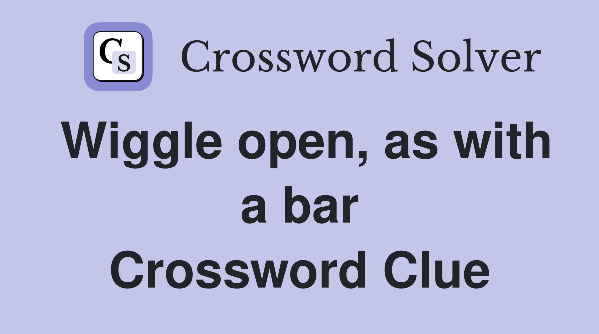 Wiggle open, as with a bar Crossword Clue