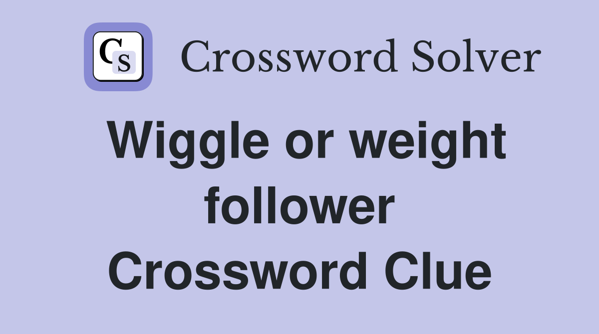 Wiggle or weight follower Crossword Clue