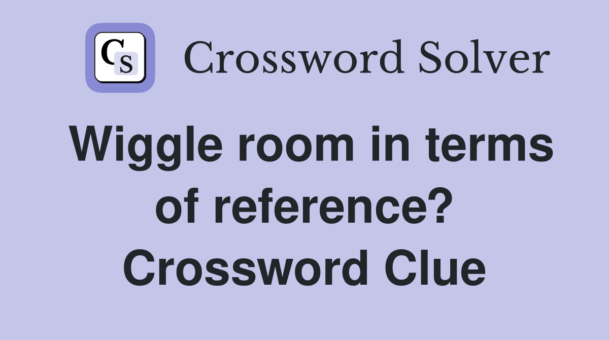 Wiggle room in terms of reference? Crossword Clue