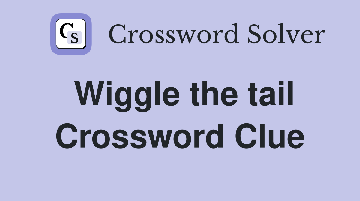 Wiggle the tail Crossword Clue