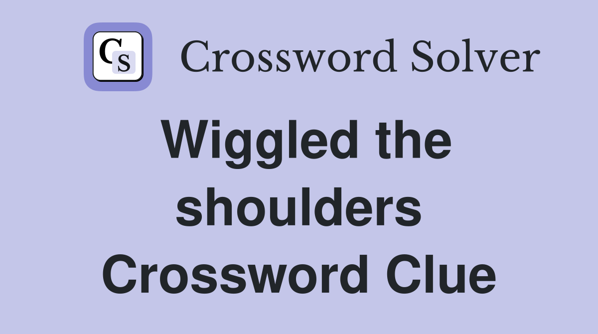 Wiggled the shoulders Crossword Clue
