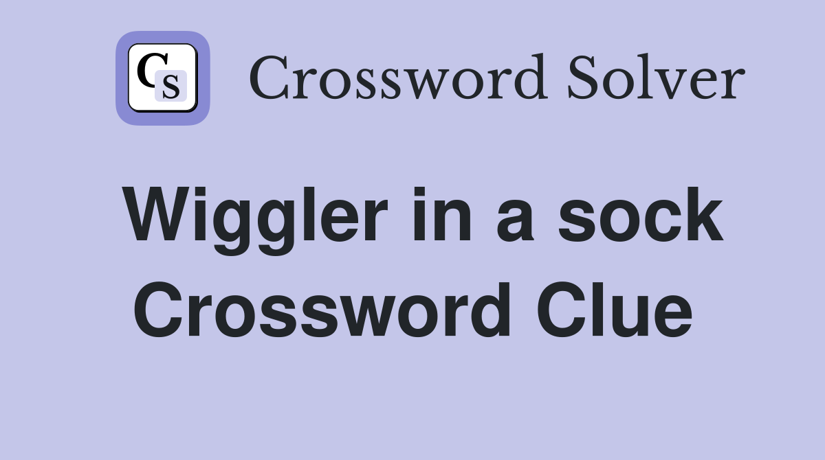 Wiggler in a sock Crossword Clue