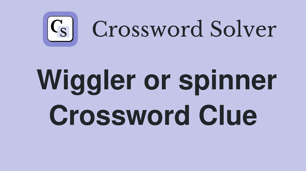 Wiggler or spinner Crossword Clue
