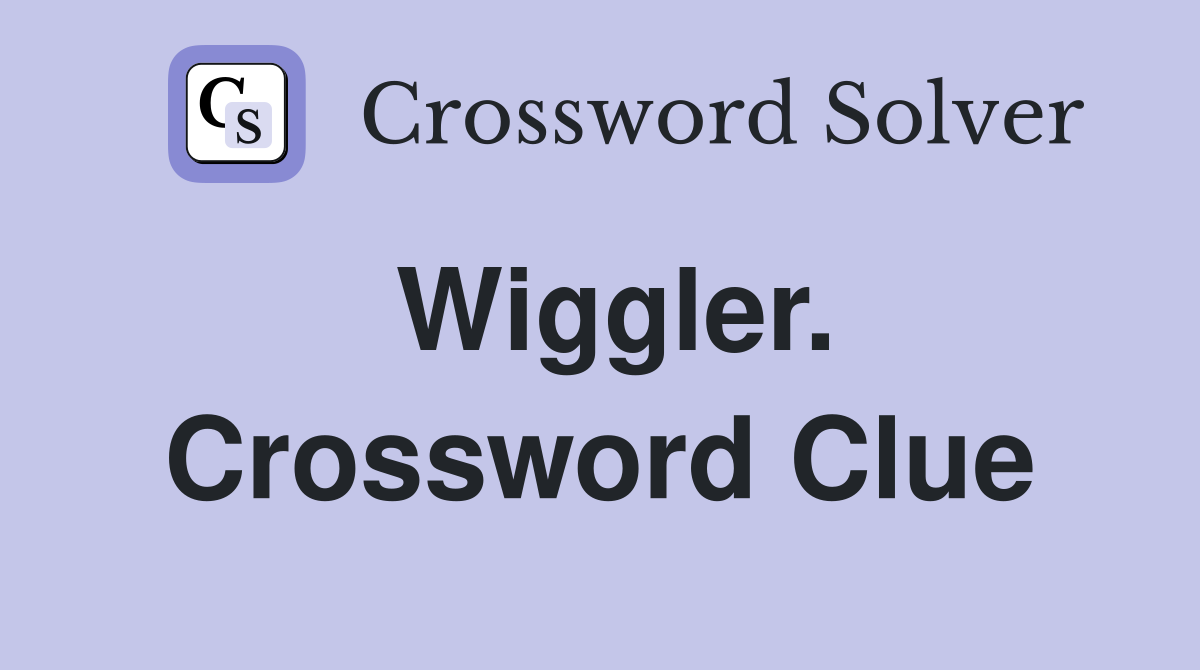 Wiggler. Crossword Clue