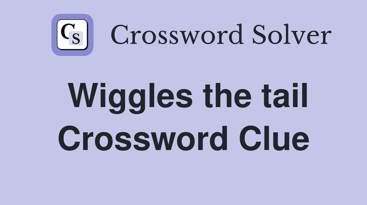 Wiggles the tail Crossword Clue