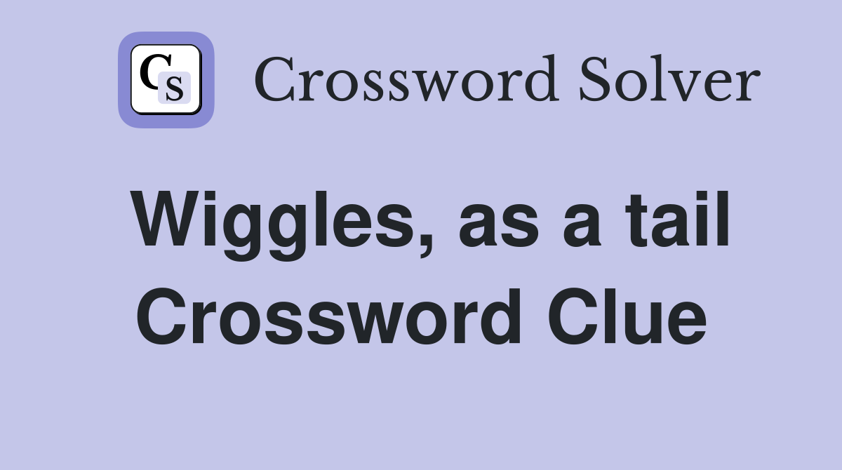 Wiggles, as a tail Crossword Clue