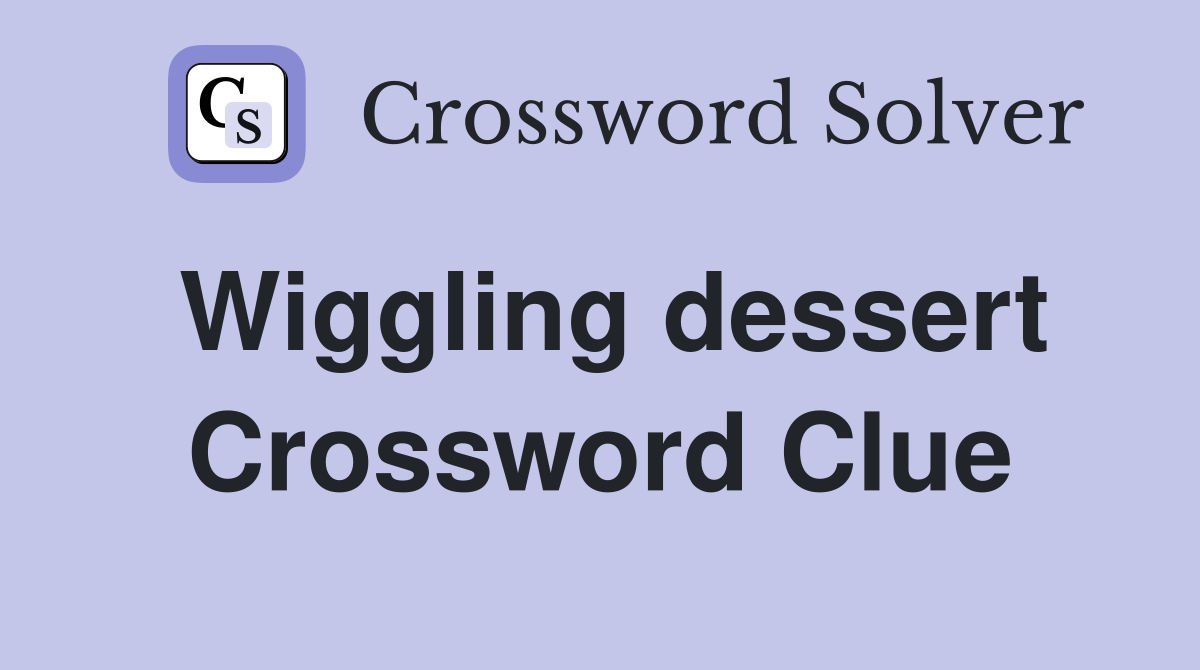 Wiggling dessert Crossword Clue