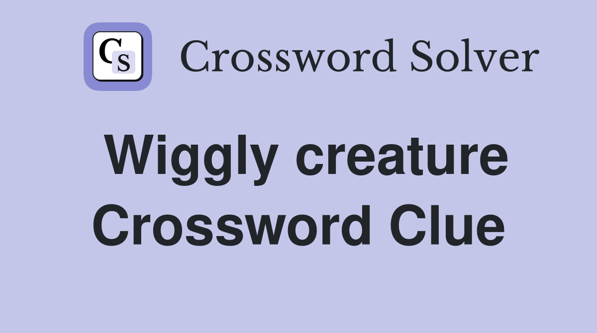 Wiggly creature Crossword Clue