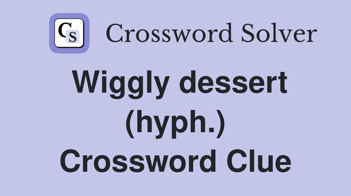 Wiggly dessert (hyph.) Crossword Clue