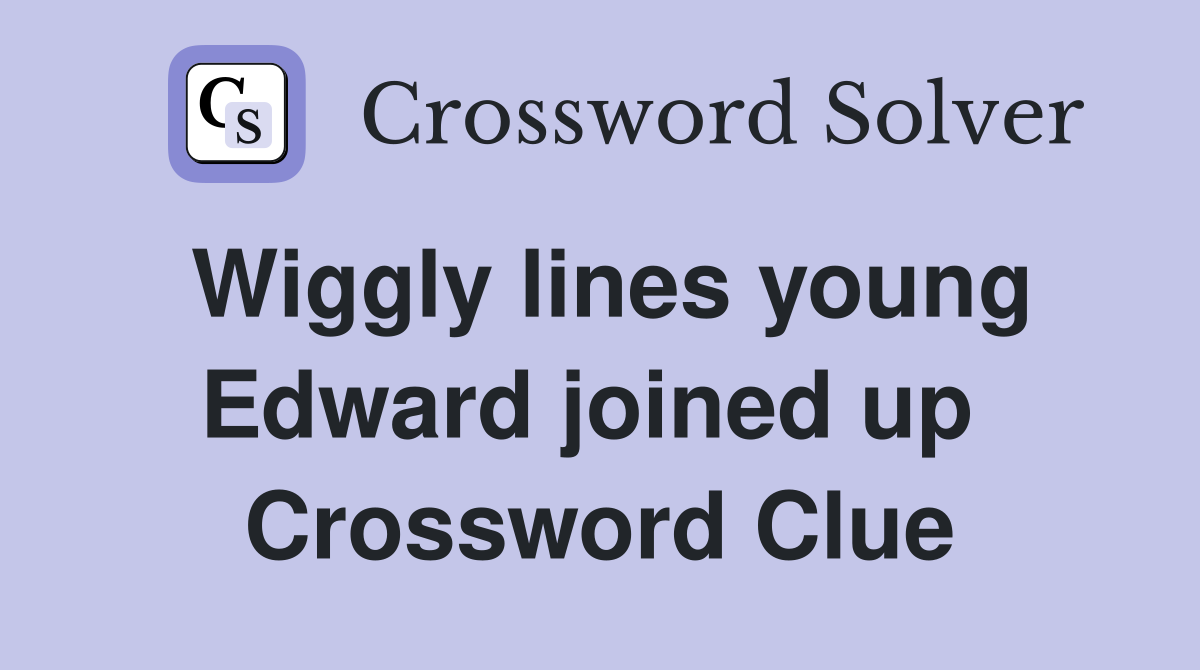 Wiggly lines young Edward joined up  Crossword Clue
