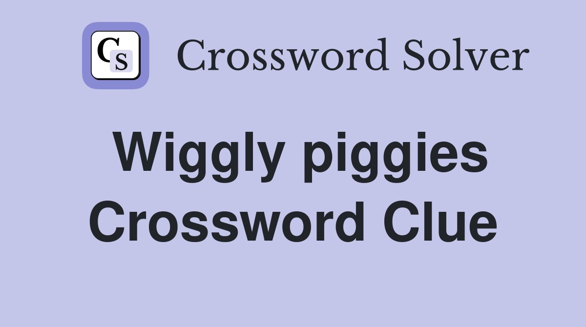 Wiggly piggies Crossword Clue