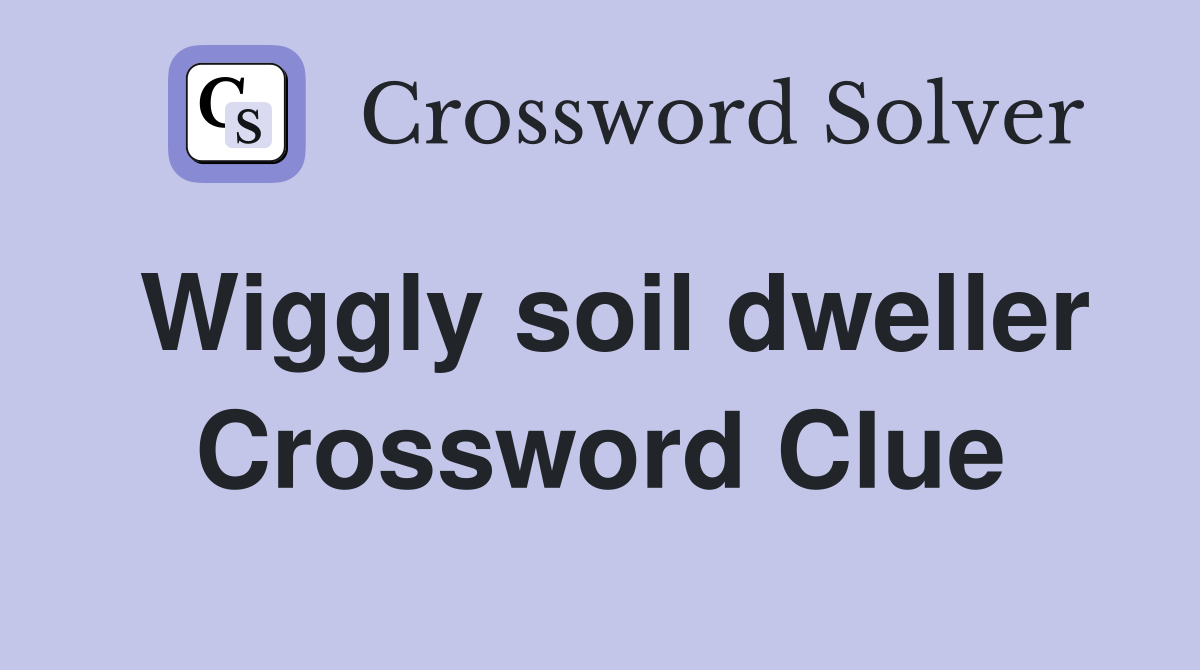 Wiggly soil dweller Crossword Clue