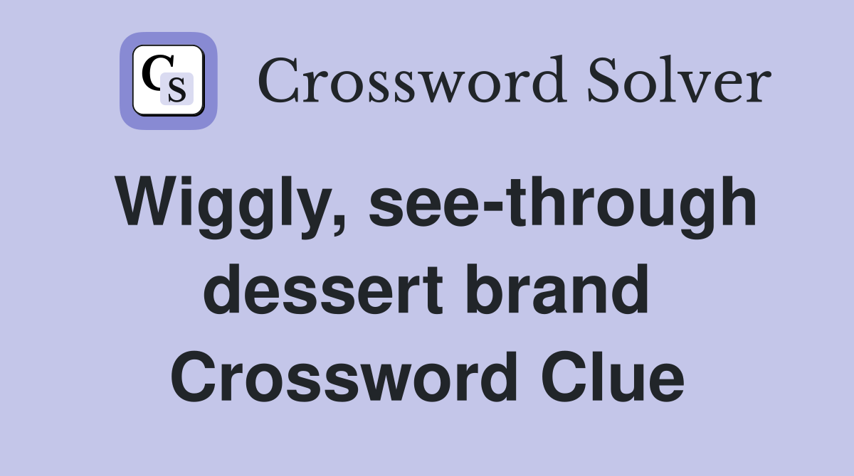 Wiggly, see-through dessert brand Crossword Clue