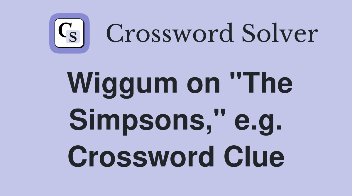 Wiggum on "The Simpsons," e.g. Crossword Clue