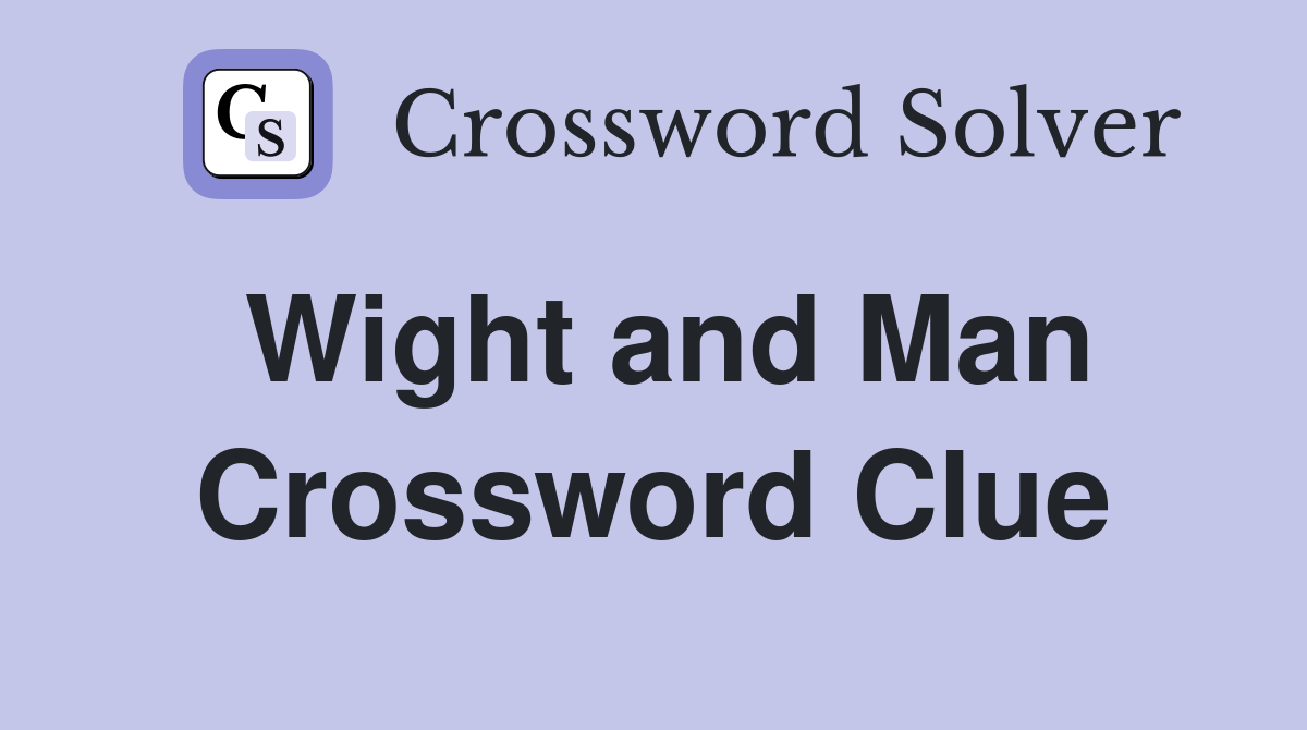 Wight and Man Crossword Clue
