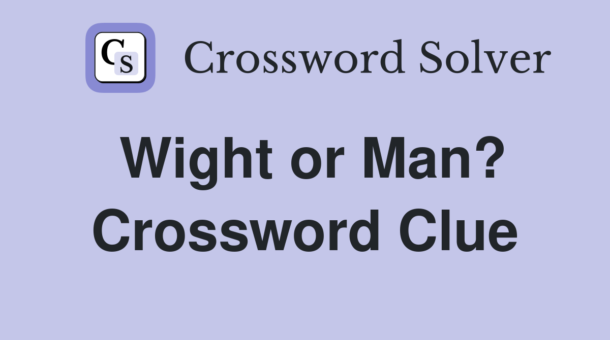 Wight or Man? Crossword Clue