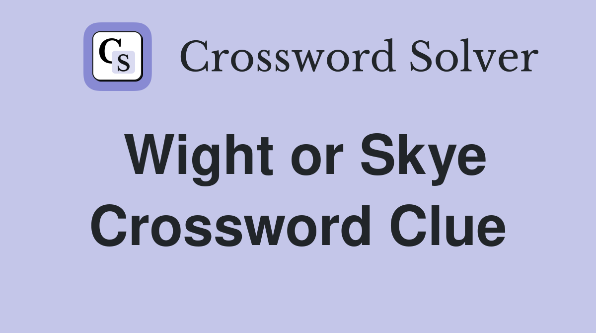 Wight or Skye Crossword Clue