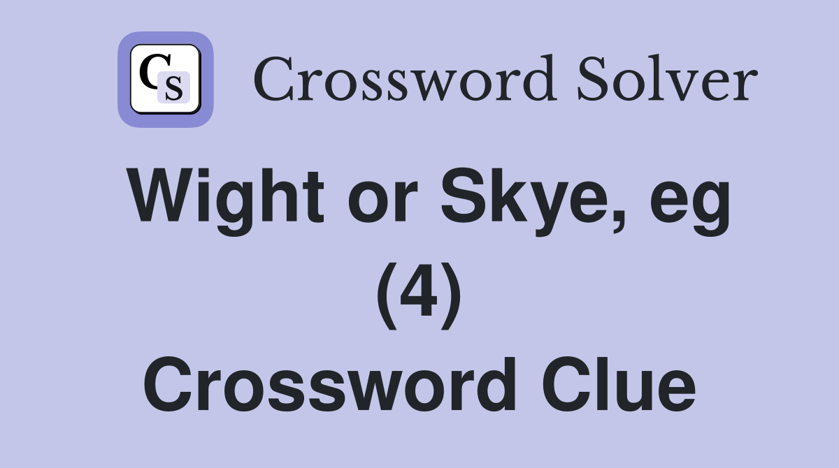 Wight or Skye, eg (4) Crossword Clue
