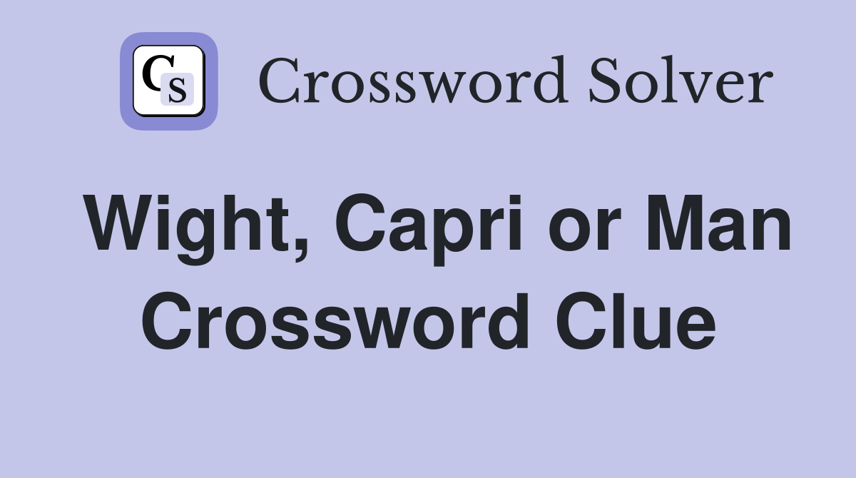 Wight, Capri or Man Crossword Clue