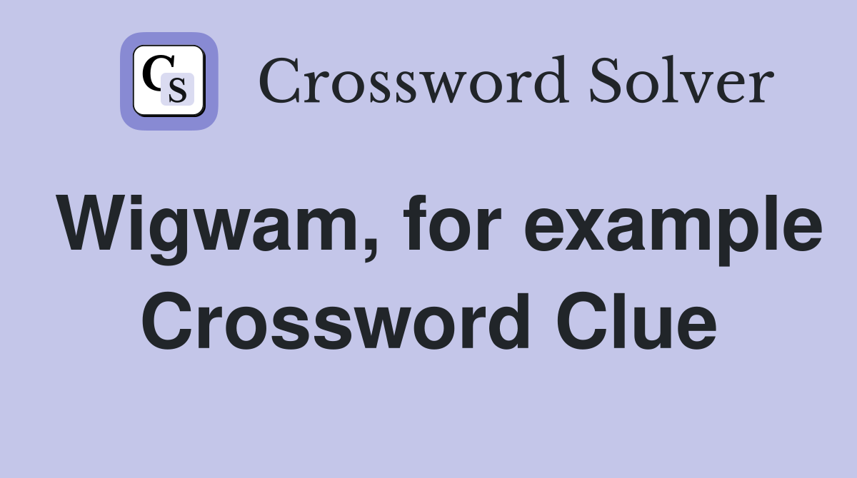 Wigwam, for example Crossword Clue