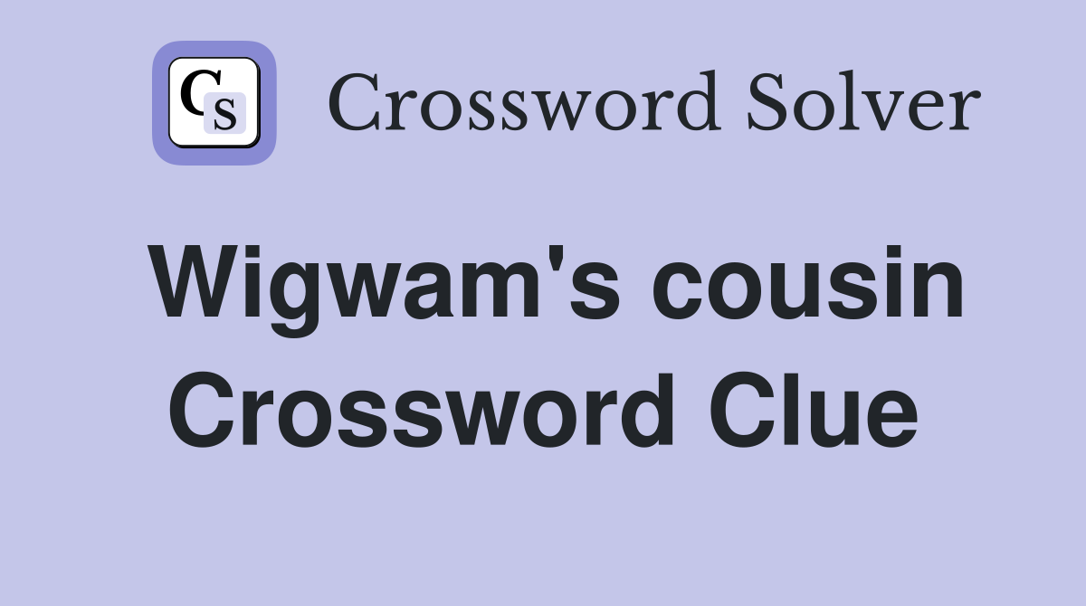 Wigwam's cousin Crossword Clue