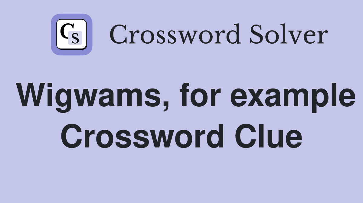 Wigwams, for example Crossword Clue