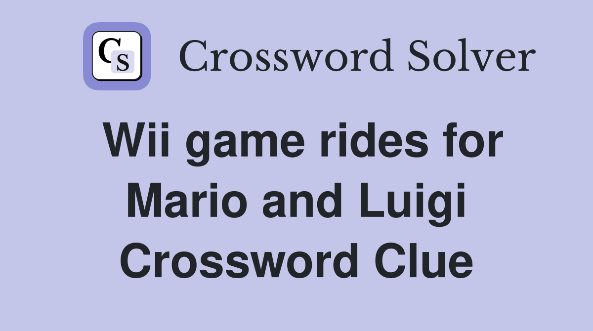Wii game rides for Mario and Luigi Crossword Clue