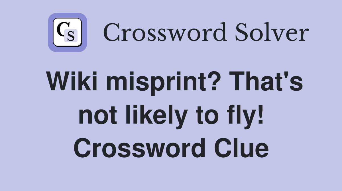 Wiki misprint? That's not likely to fly! Crossword Clue
