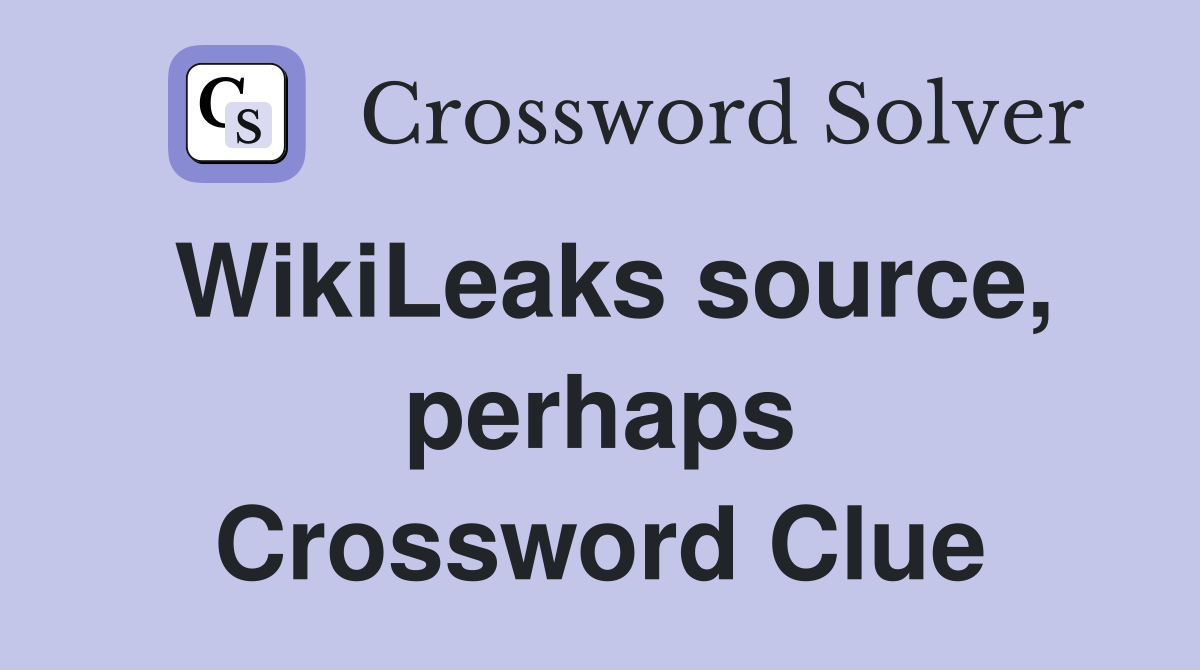 WikiLeaks source, perhaps Crossword Clue