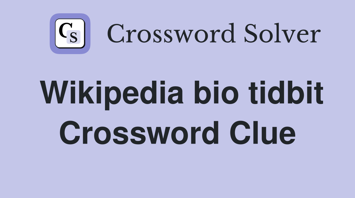 Wikipedia bio tidbit Crossword Clue
