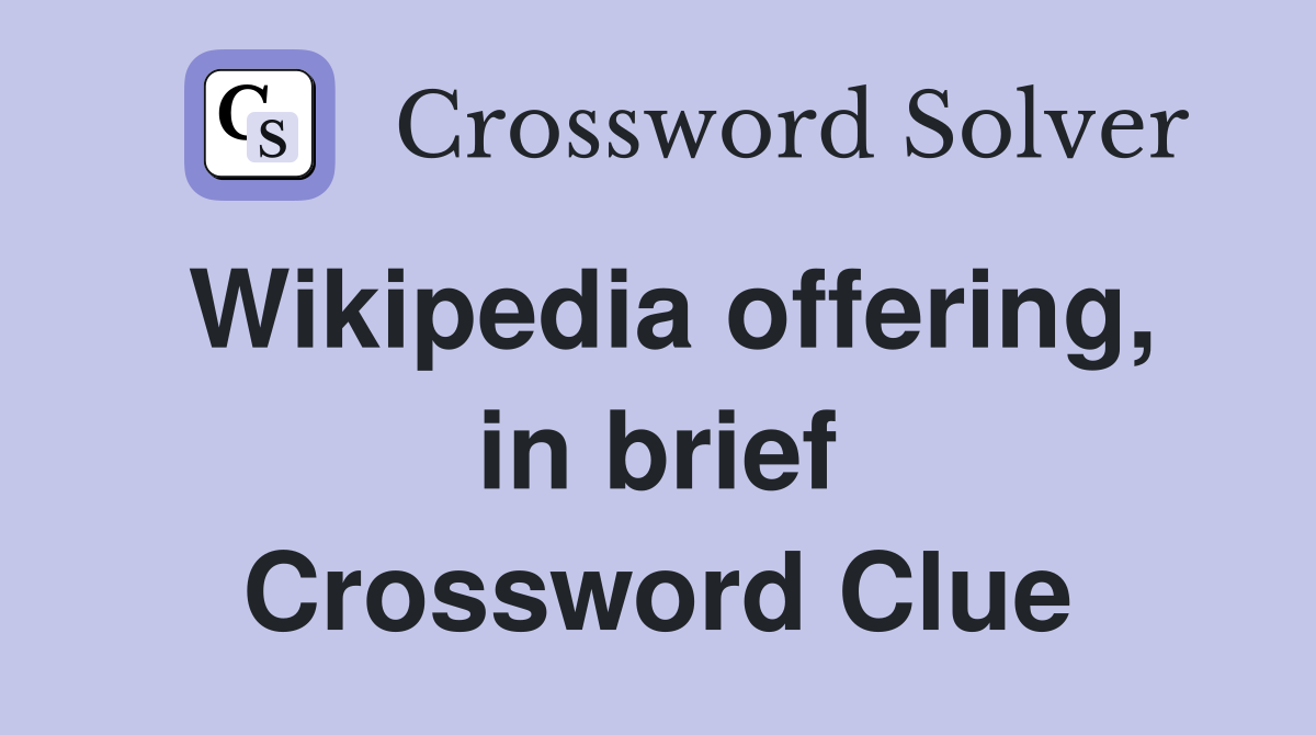 Wikipedia offering, in brief Crossword Clue