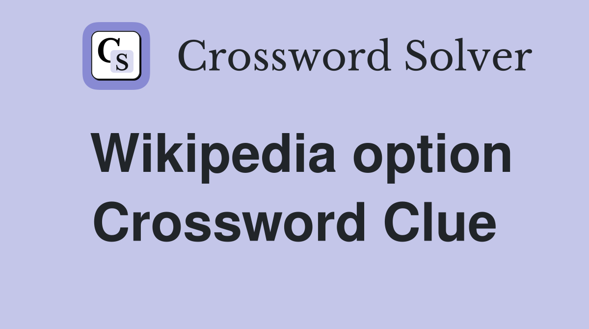 Wikipedia option Crossword Clue