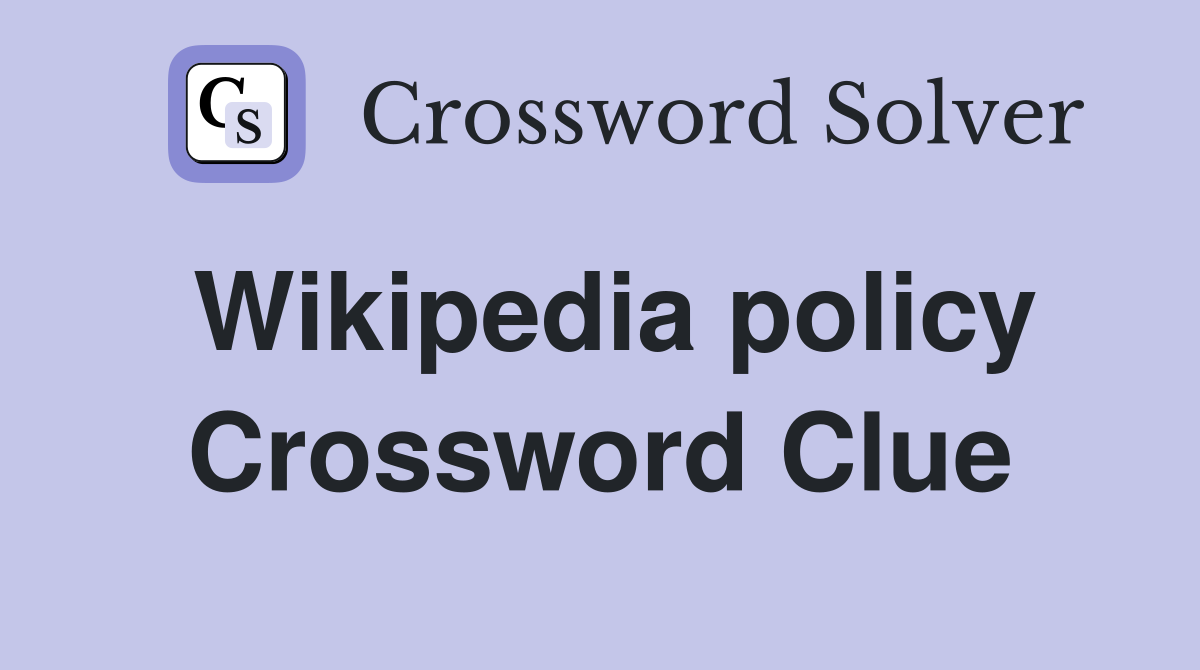 Wikipedia policy Crossword Clue